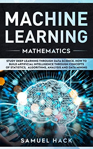 Beispielbild fr Machine Learning Mathematics: Study Deep Learning Through Data Science. How to Build Artificial Intelligence Through Concepts of Statistics, Algorit zum Verkauf von Buchpark