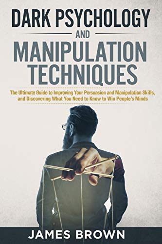 9781801147378: Dark Psychology and Manipulation Techniques: The Ultimate Guide to Improving Your Persuasion and Manipulation Skills, and discovering What You Need to Know to Win People's Minds