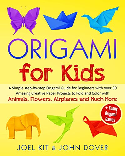 Stock image for Origami for Kids: A Simple step-by-step Origami Guide for Beginners with over 30 Amazing Creative paper Lovely Projects with Animals, Flowers, Airplanes and Much More + Funny Origami Games for sale by Reliant Bookstore