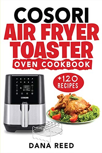 9781801148160: Cosori Air Fryer Toaster Oven Cookbook: +120 Tasty, Quick, Easy and Healthy Recipes to Air Fry. Bake, Broil, and Roast for beginners and advanced users.