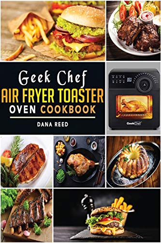 Stock image for Geek Chef Air Fryer Toaster Oven Cookbook: Easy and Affordable Air Fryer Toaster Oven Convection Recipes. Roast, Bake, Broil, Reheat, Fry Oil-Free and More. for sale by GF Books, Inc.