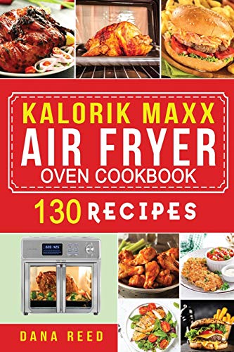 Stock image for Kalorik Maxx Air Fryer Oven Cookbook: Easy, Delicious and Affordable Meal Plan with 130 Simple Recipes to Air Fry, Roast, Broil, Dehydrate, and Grill. for sale by Red's Corner LLC