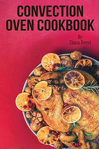 9781801148214: Convection Oven Cookbook: Crispy, Delicious and Easy Recipes that anyone can cook on a budget. Quick Meals in Less Time and Easy Cooking Techniques.