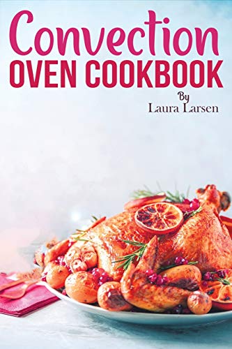 Imagen de archivo de Convection Oven Cookbook: Quick and Easy Recipes to Cook, Roast, Grill and Bake with Convection. Delicious, Healthy and Crispy Meals for beginners and advanced users. a la venta por Revaluation Books