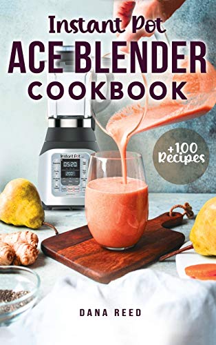 9781801148955: Instant Pot Ace Blender Cookbook: +100 best recipes that anyone can cook!
