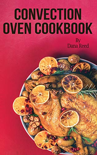 9781801149129: Convection Oven Cookbook: Crispy, Delicious and Easy Recipes that anyone can cook on a budget. Quick Meals in Less Time and Easy Cooking Techniques.