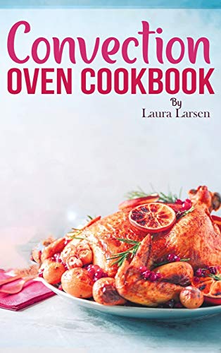 Imagen de archivo de Convection Oven Cookbook: Quick and Easy Recipes to Cook, Roast, Grill and Bake with Convection. Delicious, Healthy and Crispy Meals for beginne a la venta por ThriftBooks-Atlanta