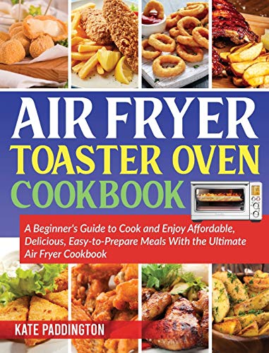 Beispielbild fr The air fryer toaster oven cookbook guide: Affordable and Delicious Air Fryer Toaster Oven Recipes Without Excessive Calories zum Verkauf von Buchpark