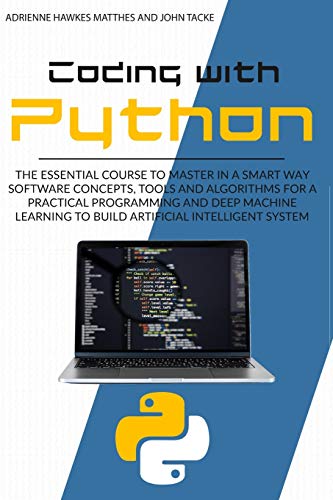 9781801150194: Coding with Python: The Essential Course to Master in a Smart Way Software Concepts, Tools, and Algorithms for Practical Programming and Deep Machine Learning to Build Artificial Intelligent Systems