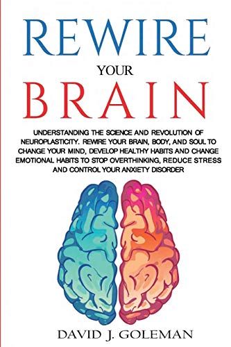 9781801152112: Rewire Your Brain: Understanding the Science and Revolution of Neuroplasticity. Rewire your Brain, Body, and Soul to Change your Mind, Develop Healthy ... Stress and Control your Anxiety Disorder