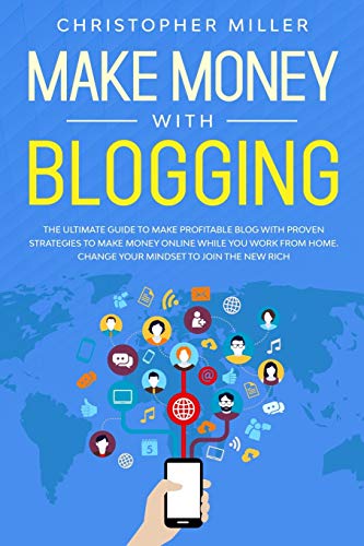 9781801153645: Make Money: With Blogging the Ultimate Guide to Make Profitable Blog with Proven Strategies to Make Money Online while you Work from Home. Change your Mindset to Join the New Rich