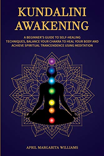 Stock image for Kundalini Awakening: A Beginner's Guide to Self-Healing Techniques, Balance Your Chakra to Heal Your Body and Achieve Spiritual Trancendence Using Meditation for sale by Books From California