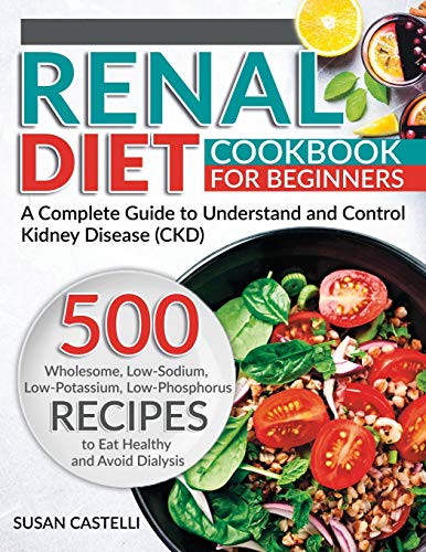 9781801154185: Renal Diet: A Complete Guide to Understand and Control Kidney Disease (CKD). 500 Wholesome, Low-Sodium, Low-Potassium, Low-Phosphorus Recipes to Eat Healthy and Avoid Dialysis