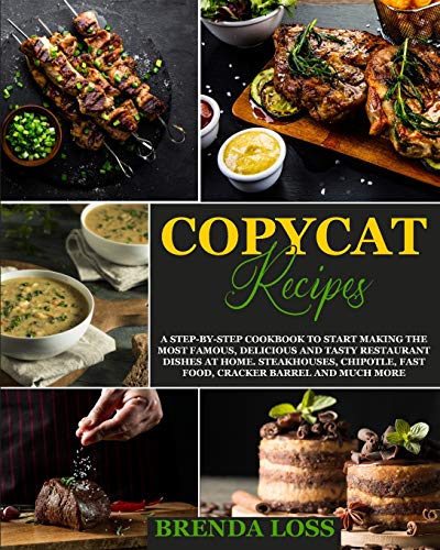 Stock image for Copycat Recipes: A Step-by-Step Cookbook to Start Making the Most Famous, Delicious and Tasty Restaurant Dishes at Home. Steakhouses, Chipotle, Fast Food, Cracker Barrel and much more for sale by Big River Books