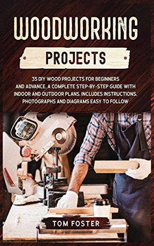 Beispielbild fr Woodworking Projects: 35 DIY Wood Projects for Beginners and Advance. A Complete Step-by-Step Guide with Indoor and Outdoor Plans. Includes Instructions, Photographs and Diagrams Easy to Follow zum Verkauf von Books From California
