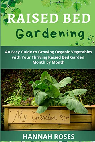 Stock image for RAISED BED GARDENING: An Easy Guide to Growing Organic Vegetables with Your Thriving Raised Bed Garden Month by Month for sale by GreatBookPrices