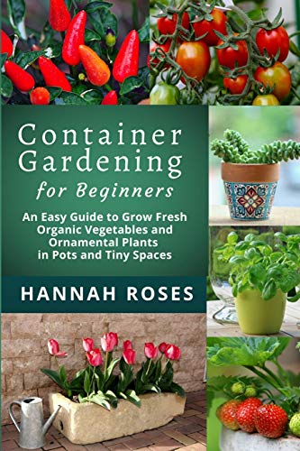Stock image for CONTAINER GARDENING for Beginners: An Easy Guide to Grow Fresh Organic Vegetables and Ornamental Plants in Pots and Tiny Spaces for sale by GreatBookPrices
