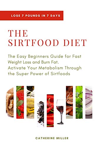 Beispielbild fr The Sirtfood Diet: The Easy Beginners Guide for Fast Weight Loss and Burn Fat. Activate Your Metabolism Through the Super Power of Sirtfoods zum Verkauf von GF Books, Inc.