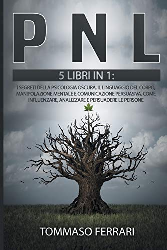 9781801183031: PNL: 5 LIBRI IN 1: I segreti della psicologia oscura, il linguaggio del corpo, manipolazione mentale e comunicazione persuasiva. Come influenzare, analizzare e persuadere le persone