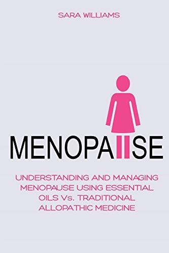 Beispielbild fr Menopause: UNDERSTANDING AND MANAGING MENOPAUSE USING ESSENTIAL OILS Vs. TRADITIONAL ALLOPATHIC MEDICINE zum Verkauf von Books From California