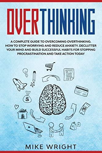 9781801186551: Overthinking: A Complete Guide to Overcoming Overthinking. How to Stop Worrying and Reduce Anxiety. Declutter Your Mind and Build Successful Habits For Stopping Procrastination and Take Action Today
