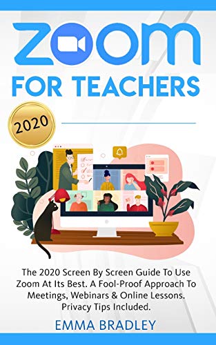 Beispielbild fr Zoom for Teachers: The 2020 Screen By Screen Guide To Use Zoom At Its Best. A Fool-Proof Approach To Meetings, Webinars & Online Lessons. Privacy Tips Included! (Distance Learning) zum Verkauf von Books From California