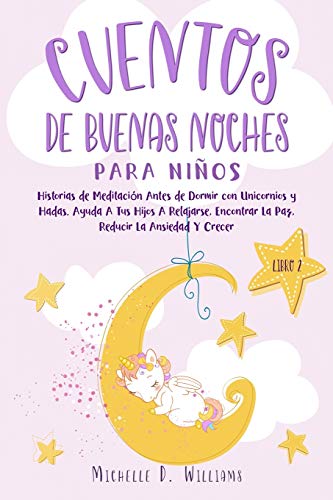 Stock image for Cuentos de Buenas Noches para Niños: Historias de Meditaci n Antes de Dormir con Unicornios y Hadas. Ayuda a tus Hijos a Relajarse, Encontrar la Paz, . Ansiedad y Crecer (Libro 2) (Spanish Edition) for sale by Books From California