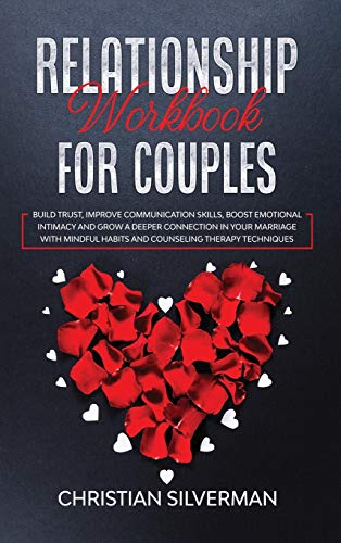 Beispielbild fr Relationship Workbook for Couples: Build Trust, Improve Communication Skills, Boost Emotional Intimacy and Grow a Deeper Connection in Your Marriage . Habits And Counseling Therapy Techniques zum Verkauf von Buchpark