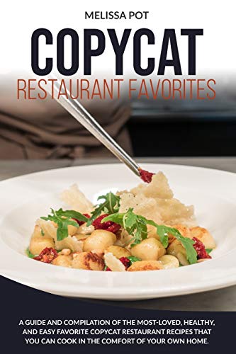 Stock image for Copycat Restaurant Favorites: A Guide and Compilation of the Most-Loved, Healthy, and Easy Favorite Copycat Restaurant Recipes that you can Cook in the Comfort of Your Own Home. for sale by Big River Books