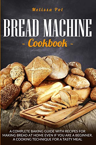 Stock image for Bread Machine Cookbook: A Complete Baking Guide with Recipes for Making Bread at Home Even if You are a Beginner. A Cooking Technique for a Ta for sale by ThriftBooks-Dallas