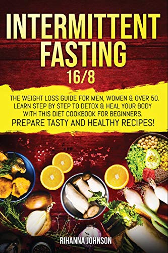 Beispielbild fr Intermittent Fasting 16/8: The Weight Loss Guide For Men, Women & Over 50. Learn Step By Step To Detox & Heal Your Body With This Diet Cookbook For Beginners. Prepare Tasty & Healthy Recipes. zum Verkauf von Books From California