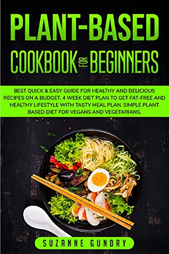 9781801201865: Plant Based Cookbook for Beginners: Best Quick & Easy Guide for Healthy and Delicious Recipes on a Budget. 4 Week Diet Plan to Get Fat-Free and ... Plant Based Diet for Vegans and Vegetarians.