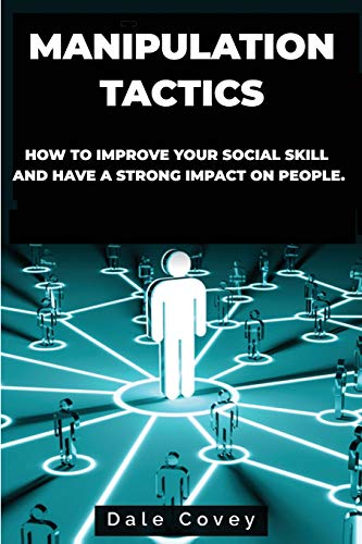 Stock image for Manipulation Tactics: How to Improve Your Social Skill and Have a Strong Impact on People for sale by WorldofBooks