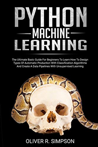 Imagen de archivo de Python Machine Learning: The Ultimate Basic Guide For Beginners To Learn How To Design Types Of Automatic Production With Classification Algori a la venta por Buchpark