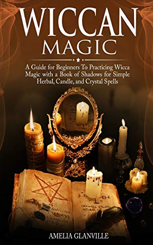 

Wiccan Magic: A Guide for Beginners to Practicing Wicca Magic with A Book of Shadows for Simple Herbal, Candle, and Crystal Spells