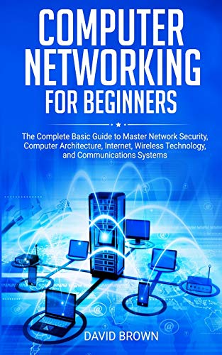 Imagen de archivo de Computer Networking for Beginners: The Complete Basic Guide to Master Network Security, Computer Architecture, Internet, Wireless Technology, and Comm a la venta por GreatBookPrices