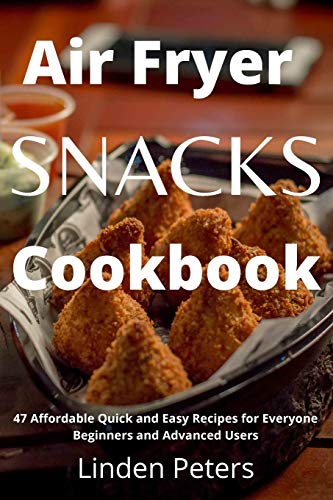 Stock image for Air Fryer Snacks Cookbook: 47 Affordable Quick and Easy Recipes for Everyone Beginners and Advanced Users for sale by Big River Books