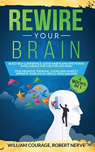 Beispielbild fr Rewire Your Brain: Build Self-Confidence, Good Habits & Emotional Intelligence for a Better Life NOW! 4 Books In 1: Stop Negative Thinkin zum Verkauf von ThriftBooks-Dallas