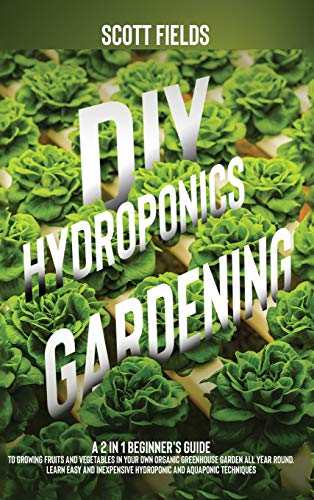 Stock image for DIY Hydroponics Gardening: A 2-in-1 beginner's guide to growing fruits and vegetables in your own organic greenhouse garden all year-round. Learn easy & inexpensive hydroponic & aquaponic techniques for sale by WorldofBooks