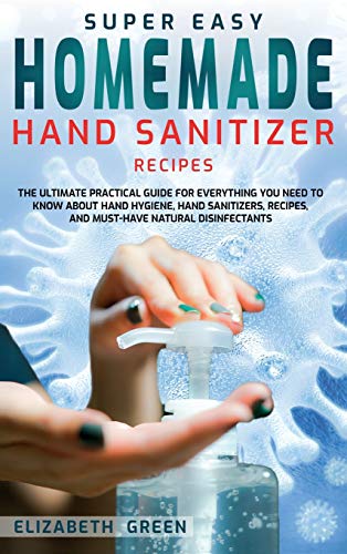 Beispielbild fr Super Easy Homemade Hand Sanitizer Recipes: The Ultimate Practical Guide for Everything You Need to Know About Hand Hygiene, Hand Sanitizers, Recipes, zum Verkauf von Buchpark