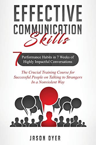 Stock image for Effective Communication Skills: 7 Performance Habits in 7 Weeks of Highly Impactful Conversations - The Crucial Training Course for Successful People on Talking to Strangers In a Nonviolent Way for sale by Revaluation Books