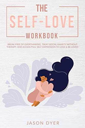 Stock image for The Self-Love Workbook: Break Free of Overthinking, Treat Social Anxiety Without Therapy, and Access Full Self-Expression to Love & Be Loved (3) (Practical Skills for Success) for sale by Revaluation Books