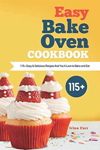 

Easy Bake Oven Cookbook: 115+ Easy & Delicious Recipes that You'll Love to Bake and Eat