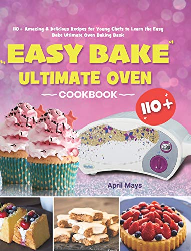 Stock image for Easy Bake Ultimate Oven Cookbook: 110+ Amazing & Delicious Recipes for Young Chefs to Learn the Easy Bake Ultimate Oven Baking Basic for sale by PlumCircle