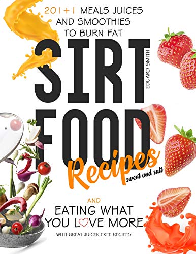 Stock image for Sirtfood Recipes: 201+1 Meals Juices and Smoothies to Burn Fat and Eating What You Love More with Great Juicer Free Recipes for sale by Big River Books