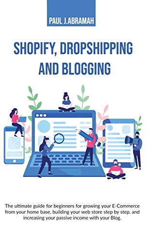 Stock image for Shopify, Dropshipping and Blogging: The Ultimate Guide for Beginners for Growing Your E-Commerce from Your Home Base, Building Your Web Store Step by . Your Passive Income with Your Blog. Paul J. for sale by MusicMagpie