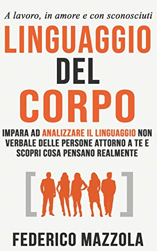 Stock image for Linguaggio del corpo: Impara ad analizzare il linguaggio non verbale delle persone attorno a te e scopri cosa pensano realmente (a lavoro, in amore e con sconosciuti) (Italian Edition) for sale by Bookmonger.Ltd