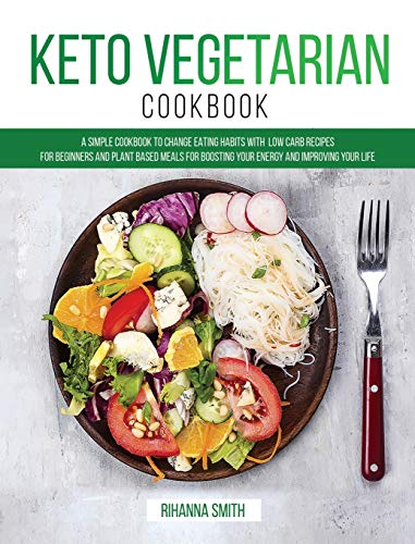 Imagen de archivo de Keto Vegetarian Cookbook: A Simple Cookbook to Change Eating Habits with Low Carb Recipes for Beginners and Plant Based Meals for Boosting Your Energy and Improving Your Life a la venta por Redux Books