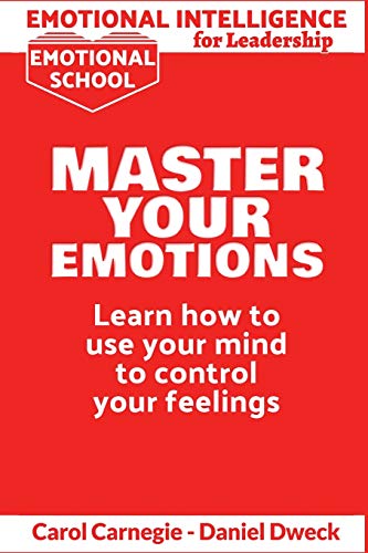 9781801239868: Emotional Intelligence for Leadership - Master Your Emotions: Learn How To Use Your Mind To Control Your Feelings - Emotional Intelligence Mastery, a Practical Guide to Success