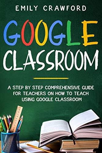 Stock image for Google Classroom: A Step By Step Comprehensive Guide for Teachers on How to Teach using Google Classroom for sale by Bookmonger.Ltd